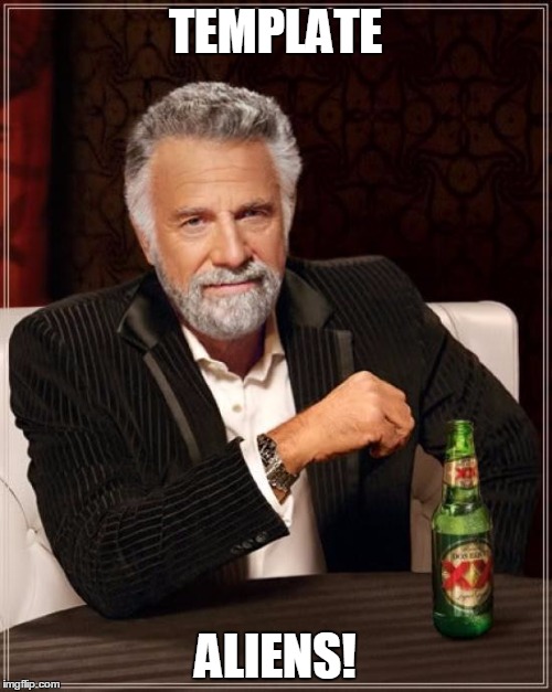 The Most Interesting Man In The World Meme | TEMPLATE ALIENS! | image tagged in memes,the most interesting man in the world | made w/ Imgflip meme maker