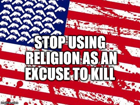 america please | STOP USING RELIGION AS AN EXCUSE TO KILL | image tagged in america please | made w/ Imgflip meme maker