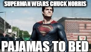super man | SUPERMAN WEARS CHUCK NORRIS PAJAMAS TO BED | image tagged in super man | made w/ Imgflip meme maker