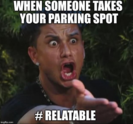 DJ Pauly D Meme | WHEN SOMEONE TAKES YOUR PARKING SPOT # RELATABLE | image tagged in memes,dj pauly d | made w/ Imgflip meme maker