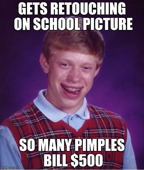 Bad Luck Brian Meme | GETS RETOUCHING ON SCHOOL PICTURE SO MANY PIMPLES BILL $500 | image tagged in memes,bad luck brian | made w/ Imgflip meme maker