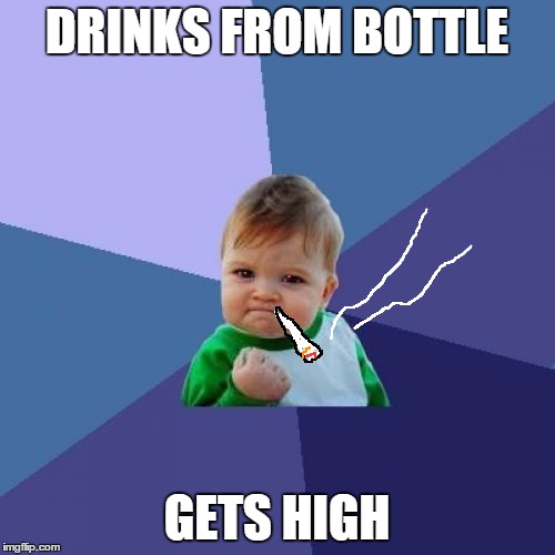 Success Kid Meme | DRINKS FROM BOTTLE GETS HIGH | image tagged in memes,success kid | made w/ Imgflip meme maker