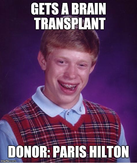 Bad Luck Brian Meme | GETS A BRAIN TRANSPLANT DONOR: PARIS HILTON | image tagged in memes,bad luck brian | made w/ Imgflip meme maker