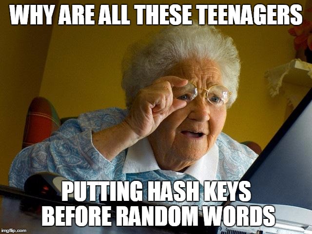 Grandma Finds The Internet Meme | WHY ARE ALL THESE TEENAGERS PUTTING HASH KEYS BEFORE RANDOM WORDS | image tagged in memes,grandma finds the internet | made w/ Imgflip meme maker