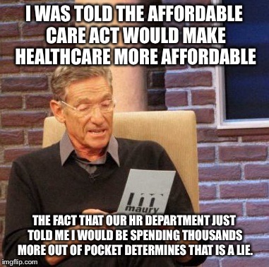 Maury Lie Detector Meme | I WAS TOLD THE AFFORDABLE CARE ACT WOULD MAKE HEALTHCARE MORE AFFORDABLE THE FACT THAT OUR HR DEPARTMENT JUST TOLD ME I WOULD BE SPENDING TH | image tagged in memes,maury lie detector,AdviceAnimals | made w/ Imgflip meme maker