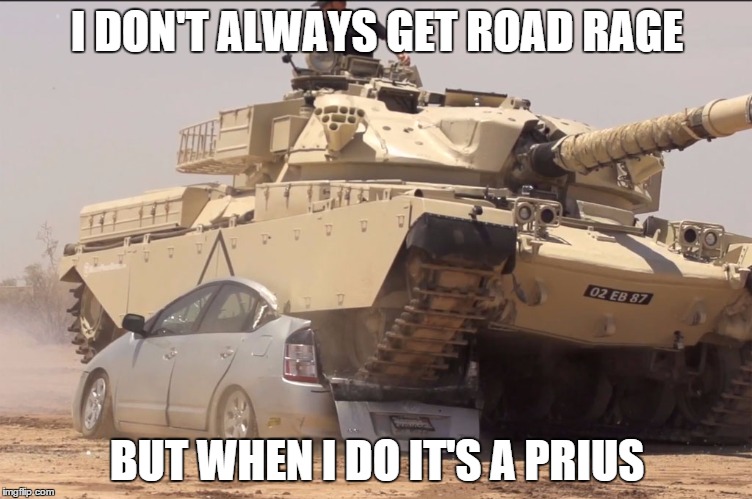 I DON'T ALWAYS GET ROAD RAGE BUT WHEN I DO IT'S A PRIUS | made w/ Imgflip meme maker