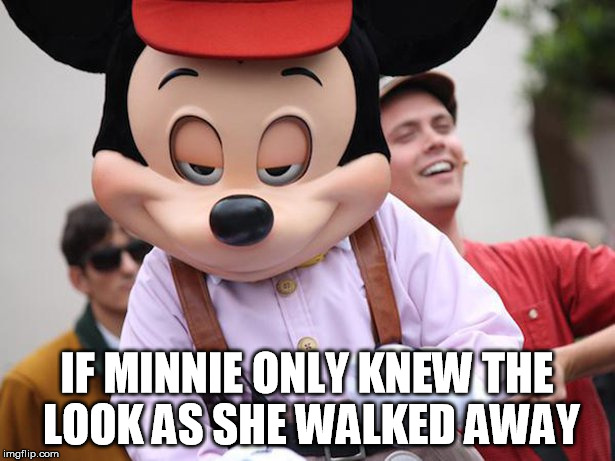Mickey hates to see you go | IF MINNIE ONLY KNEW THE LOOK AS SHE WALKED AWAY | image tagged in mickey,minnie,disney,sly,devil,horny | made w/ Imgflip meme maker