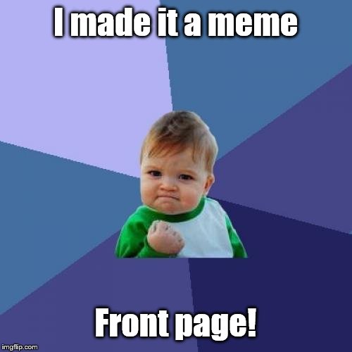 Success Kid Meme | I made it a meme Front page! | image tagged in memes,success kid | made w/ Imgflip meme maker