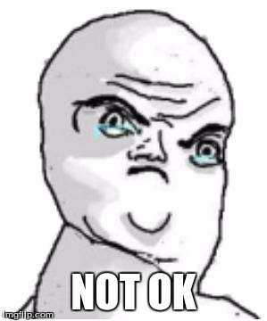 NOT OK | made w/ Imgflip meme maker
