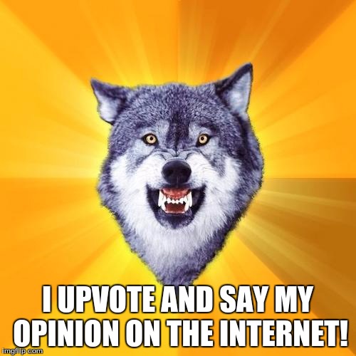 I UPVOTE AND SAY MY OPINION ON THE INTERNET! | made w/ Imgflip meme maker