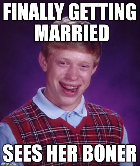 "her" | FINALLY GETTING MARRIED SEES HER BONER | image tagged in memes,bad luck brian | made w/ Imgflip meme maker