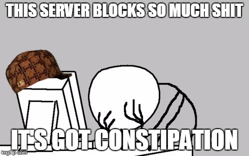 Computer Guy Facepalm | THIS SERVER BLOCKS SO MUCH SHIT IT'S GOT CONSTIPATION | image tagged in memes,computer guy facepalm,scumbag | made w/ Imgflip meme maker