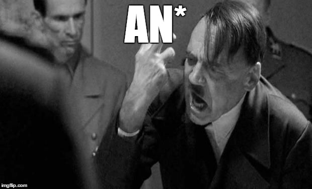 Angry Hitler | AN* | image tagged in angry hitler | made w/ Imgflip meme maker