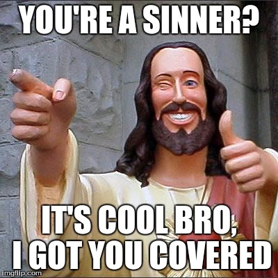 Buddy Christ | YOU'RE A SINNER? IT'S COOL BRO, I GOT YOU COVERED | image tagged in memes,buddy christ | made w/ Imgflip meme maker