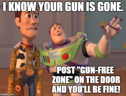 X, X Everywhere Meme | I KNOW YOUR GUN IS GONE. POST "GUN-FREE ZONE" ON THE DOOR AND YOU'LL BE FINE! | image tagged in memes,x x everywhere | made w/ Imgflip meme maker