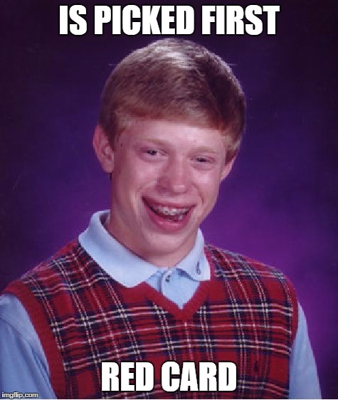 Bad Luck Brian Meme | IS PICKED FIRST RED CARD | image tagged in memes,bad luck brian | made w/ Imgflip meme maker