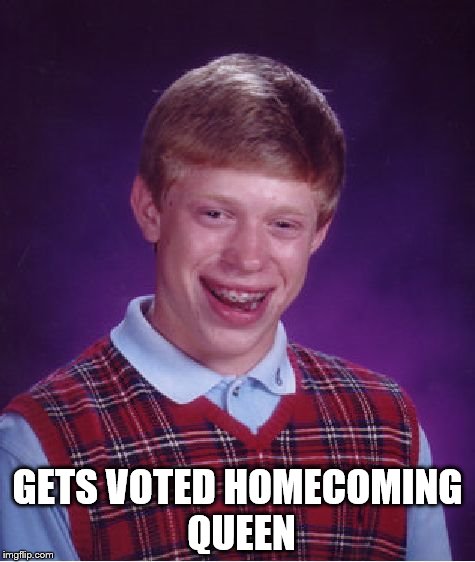 Bad Luck Brian Meme | GETS VOTED HOMECOMING QUEEN | image tagged in memes,bad luck brian | made w/ Imgflip meme maker