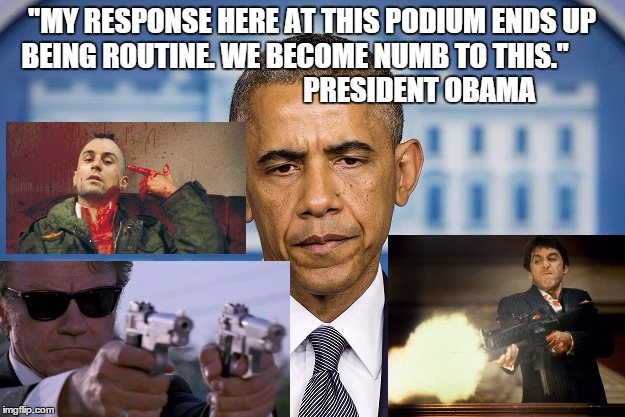 Violently Numb | "MY RESPONSE HERE AT THIS PODIUM ENDS UP BEING ROUTINE. WE BECOME NUMB TO THIS."                                            PRESIDENT OBAMA | image tagged in guns,obama | made w/ Imgflip meme maker