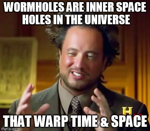 Ancient Aliens | WORMHOLES ARE INNER SPACE HOLES IN THE UNIVERSE THAT WARP TIME & SPACE | image tagged in memes,ancient aliens | made w/ Imgflip meme maker