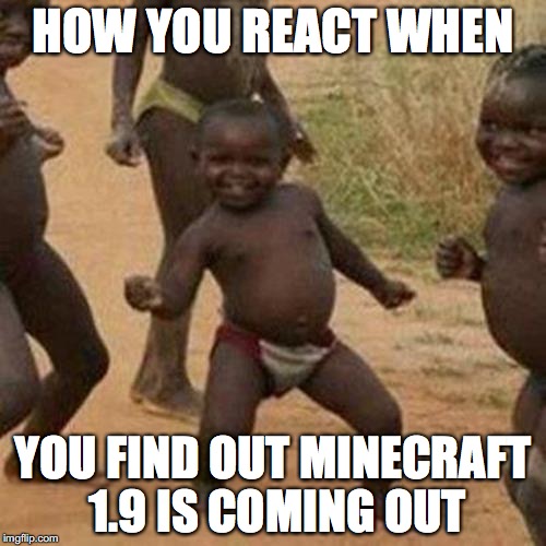 Third World Success Kid | HOW YOU REACT WHEN YOU FIND OUT MINECRAFT 1.9 IS COMING OUT | image tagged in memes,third world success kid | made w/ Imgflip meme maker