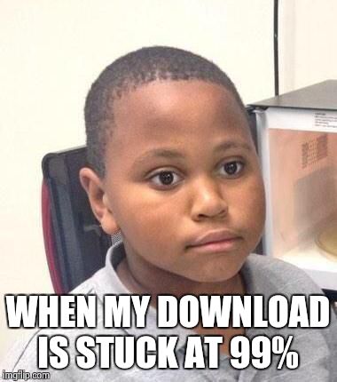 Minor Mistake Marvin Meme | WHEN MY DOWNLOAD IS STUCK AT 99% | image tagged in memes,minor mistake marvin | made w/ Imgflip meme maker