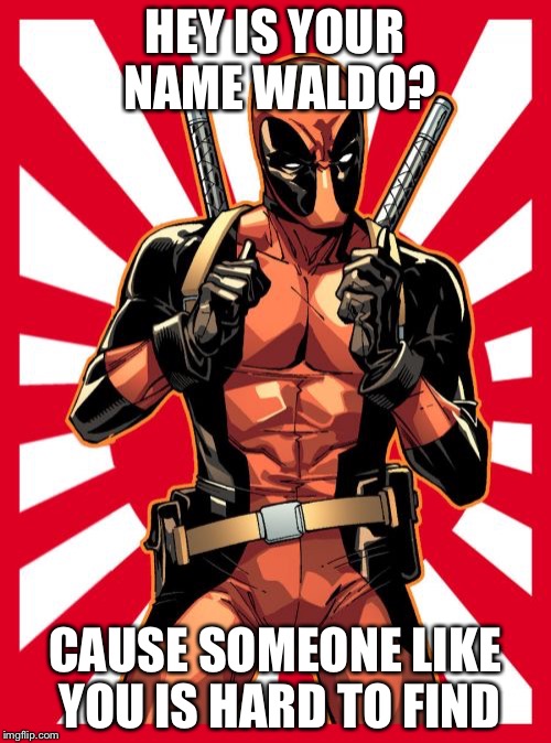 Deadpool Pick Up Lines | HEY IS YOUR NAME WALDO? CAUSE SOMEONE LIKE YOU IS HARD TO FIND | image tagged in memes,deadpool pick up lines | made w/ Imgflip meme maker