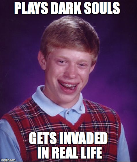 Bad Luck Brian | PLAYS DARK SOULS GETS INVADED IN REAL LIFE | image tagged in memes,bad luck brian,dark souls,video games | made w/ Imgflip meme maker