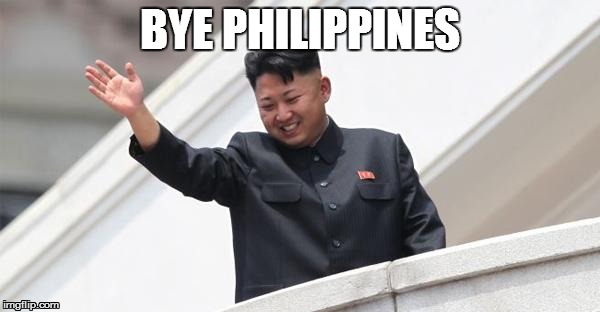 Kim Jong says goodbye | BYE PHILIPPINES | image tagged in kim jong says goodbye | made w/ Imgflip meme maker
