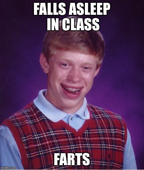 Fart Fart Brian | FALLS ASLEEP IN CLASS FARTS | image tagged in memes,bad luck brian,fart,class,sleep,funny | made w/ Imgflip meme maker