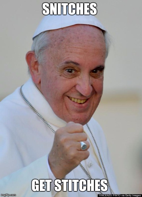 pope francis punch | SNITCHES GET STITCHES | image tagged in pope francis punch | made w/ Imgflip meme maker