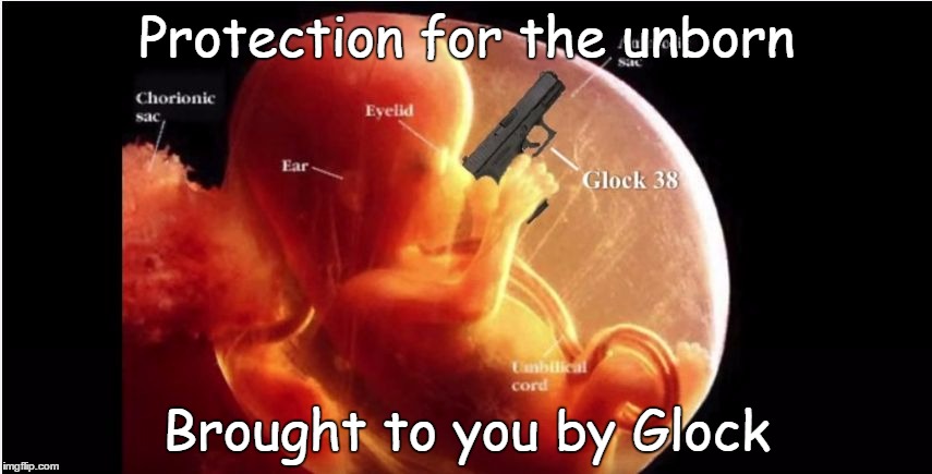 Protect the unborn | Protection for the unborn Brought to you by Glock | image tagged in fetus,abortion,foetus,prevention | made w/ Imgflip meme maker