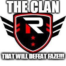 THE CLAN THAT WILL DEFEATFAZE!!! | image tagged in rise nation | made w/ Imgflip meme maker