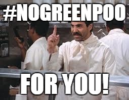 soup nazi | #NOGREENPOO FOR YOU! | image tagged in soup nazi | made w/ Imgflip meme maker