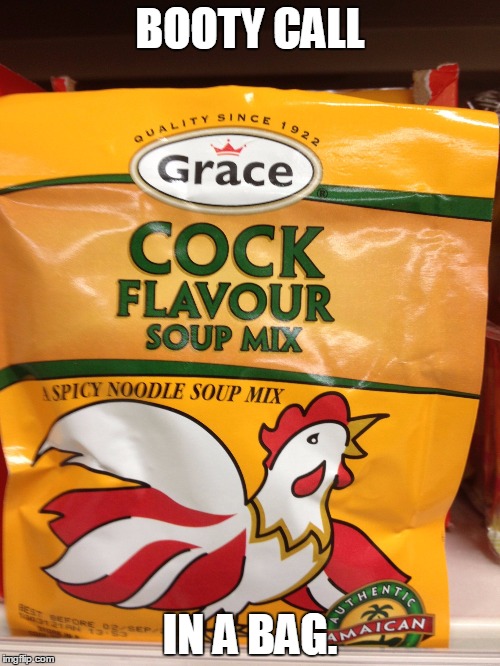 Cock soup | BOOTY CALL IN A BAG. | image tagged in cock soup | made w/ Imgflip meme maker