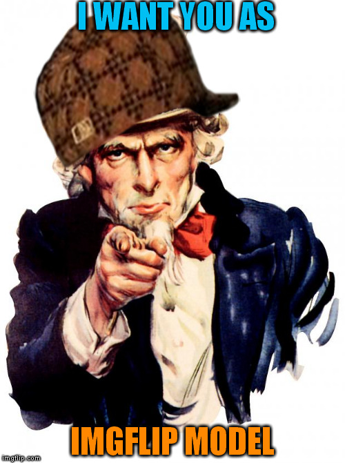 Uncle Sam Meme | I WANT YOU AS IMGFLIP MODEL | image tagged in uncle sam,scumbag | made w/ Imgflip meme maker
