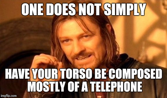 One Does Not Simply Meme | ONE DOES NOT SIMPLY HAVE YOUR TORSO BE COMPOSED MOSTLY OF A TELEPHONE | image tagged in memes,one does not simply | made w/ Imgflip meme maker