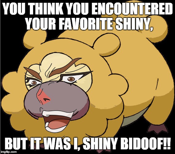 YOU THINK YOU ENCOUNTERED YOUR FAVORITE SHINY, BUT IT WAS I, SHINY BIDOOF!! | made w/ Imgflip meme maker