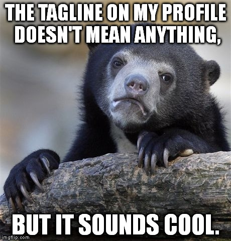 (This is it) Isuk delza, vando. Shordith quasti vando, lovarken. Keeror strio sefdak. | THE TAGLINE ON MY PROFILE DOESN'T MEAN ANYTHING, BUT IT SOUNDS COOL. | image tagged in memes,confession bear | made w/ Imgflip meme maker
