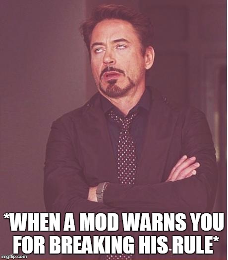 Face You Make Robert Downey Jr Meme | *WHEN A MOD WARNS YOU FOR BREAKING HIS RULE* | image tagged in memes,face you make robert downey jr | made w/ Imgflip meme maker