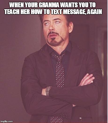 Face You Make Robert Downey Jr | WHEN YOUR GRANMA WANTS YOU TO TEACH HER HOW TO TEXT MESSAGE, AGAIN | image tagged in memes,face you make robert downey jr | made w/ Imgflip meme maker