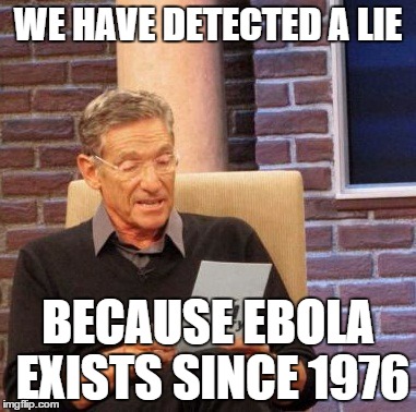 Maury Lie Detector Meme | WE HAVE DETECTED A LIE BECAUSE EBOLA EXISTS SINCE 1976 | image tagged in memes,maury lie detector | made w/ Imgflip meme maker