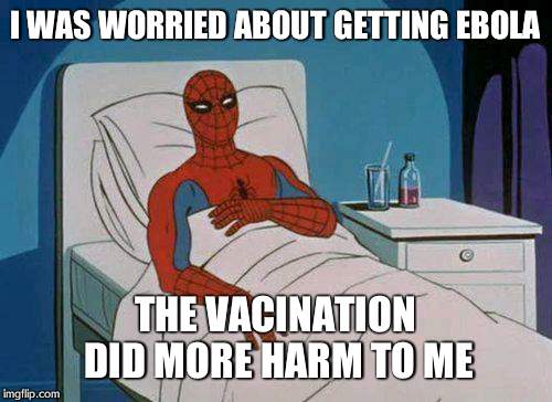 Spiderman Hospital | I WAS WORRIED ABOUT GETTING EBOLA THE VACINATION DID MORE HARM TO ME | image tagged in memes,spiderman hospital,spiderman | made w/ Imgflip meme maker