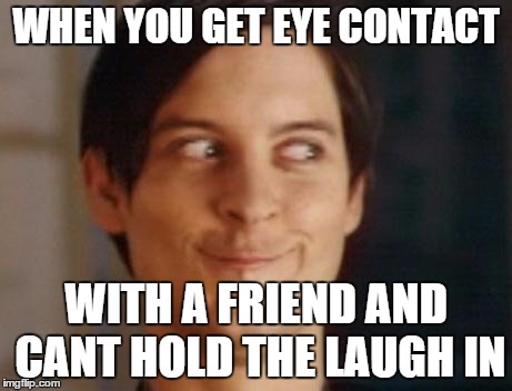 Spiderman Peter Parker Meme | WHEN YOU GET EYE CONTACT WITH A FRIEND AND CANT HOLD THE LAUGH IN | image tagged in memes,spiderman peter parker | made w/ Imgflip meme maker