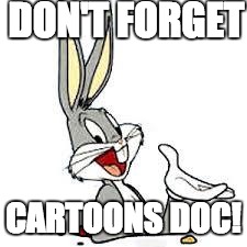 Bugs Bunny | DON'T FORGET CARTOONS DOC! | image tagged in bugs bunny | made w/ Imgflip meme maker