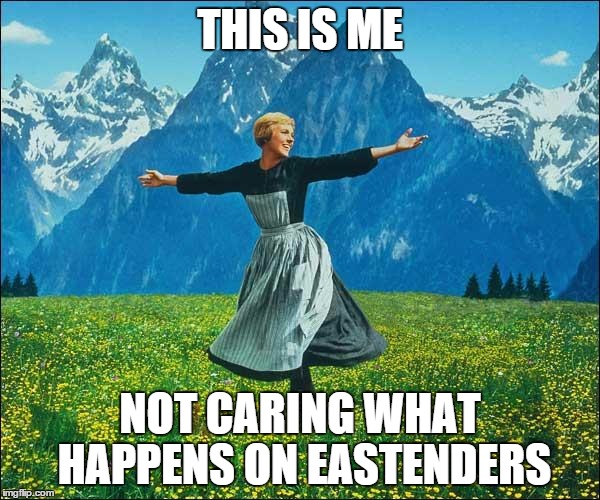 Julie Andrews | THIS IS ME NOT CARING WHAT HAPPENS ON EASTENDERS | image tagged in julie andrews | made w/ Imgflip meme maker