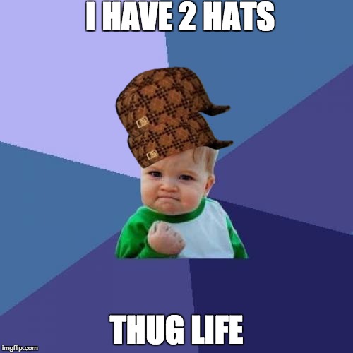 Success Kid Meme | I HAVE 2 HATS THUG LIFE | image tagged in memes,success kid,scumbag | made w/ Imgflip meme maker