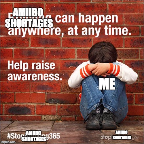 AMIIBO SHORTAGES ME AMIIBO SHORTAGES AMIIBO SHORTAGES | image tagged in amiibo,memes,nintendo | made w/ Imgflip meme maker