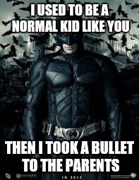 I USED TO BE A NORMAL KID LIKE YOU THEN I TOOK A BULLET TO THE PARENTS | made w/ Imgflip meme maker