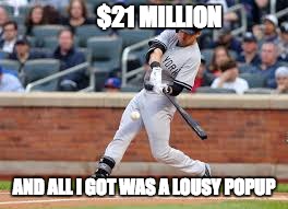 $21 MILLION AND ALL I GOT WAS A LOUSY POPUP | image tagged in jacoby ellsbury | made w/ Imgflip meme maker