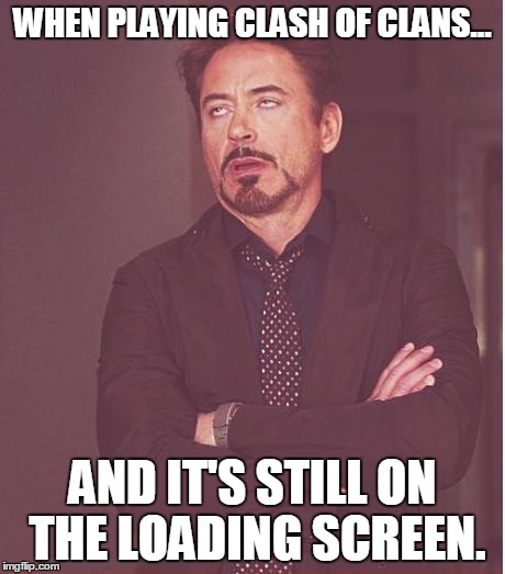 Face You Make Robert Downey Jr Meme | WHEN PLAYING CLASH OF CLANS... AND IT'S STILL ON THE LOADING SCREEN. | image tagged in memes,face you make robert downey jr | made w/ Imgflip meme maker